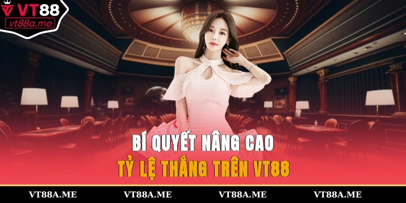 Bí quyết nâng cao tỷ lệ thắng trên VT88
