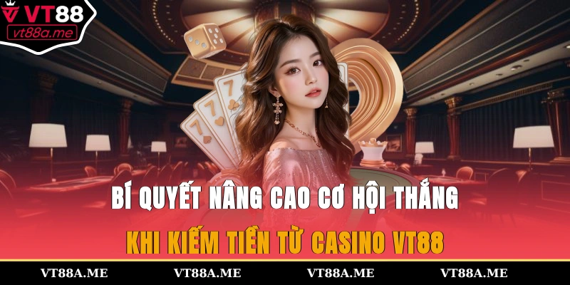 Bí quyết nâng cao cơ hội thắng khi kiếm tiền từ casino VT88