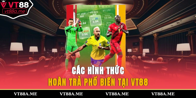 Các hình thức hoàn trả phổ biến tại VT88