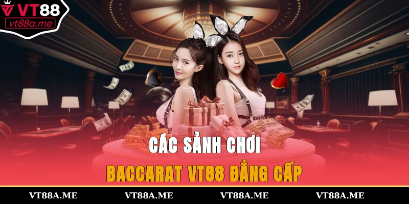 Các sảnh chơi baccarat VT88 đẳng cấp