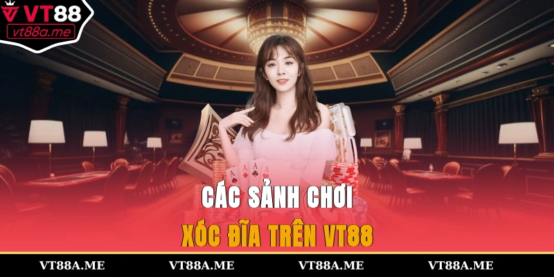 Các sảnh chơi xóc đĩa trên VT88