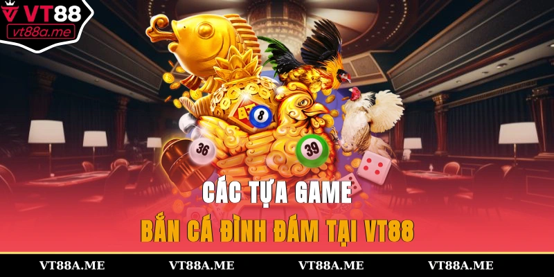Các tựa game bắn cá đình đám tại VT88