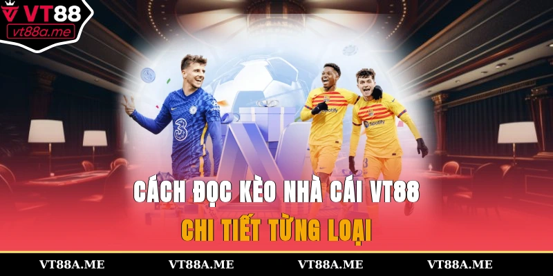 cách đọc kèo nhà cái VT88 chi tiết từng loại