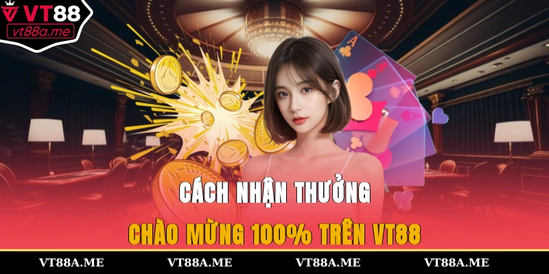 Cách nhận thưởng chào mừng 100% trên VT88