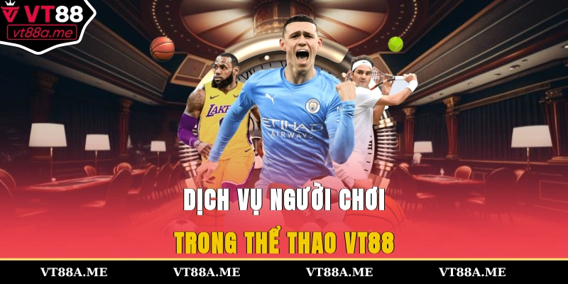 Dịch vụ người chơi trong thể thao VT88