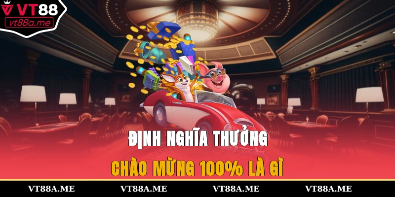 Định nghĩa thưởng chào mừng 100% là gì?