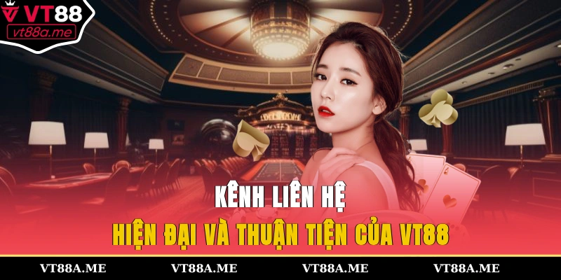 Kênh liên hệ hiện đại và thuận tiện của VT88
