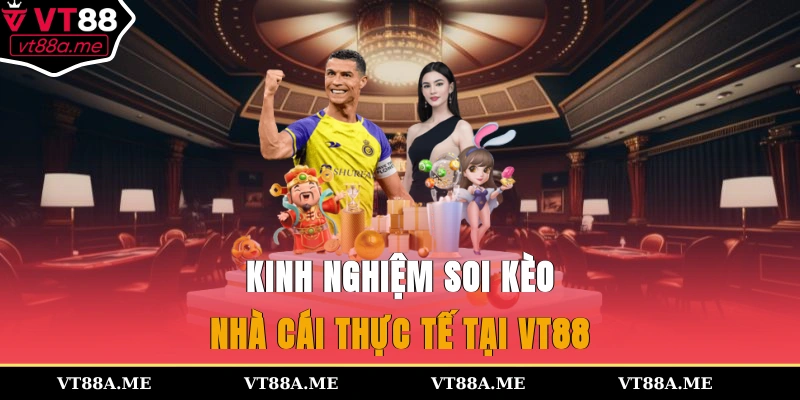 Kinh nghiệm soi kèo nhà cái thực tế tại VT88