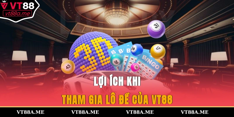 Lợi ích khi tham gia lô đề của VT88