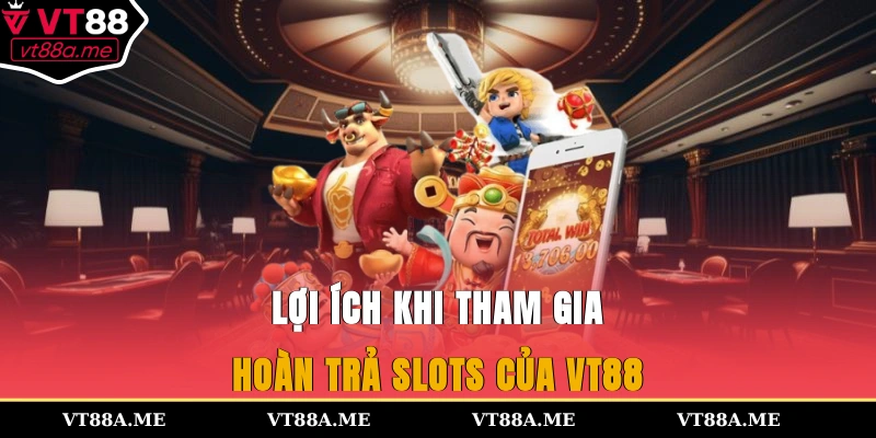 Lợi ích khi tham gia hoàn trả slots của VT88