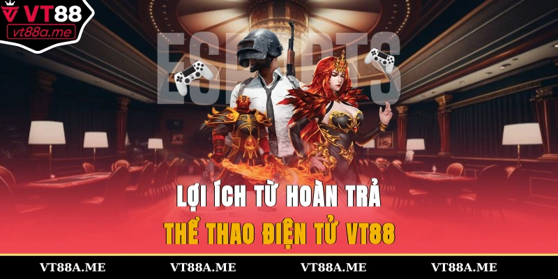 Lợi ích từ hoàn trả thể thao điện tử VT88