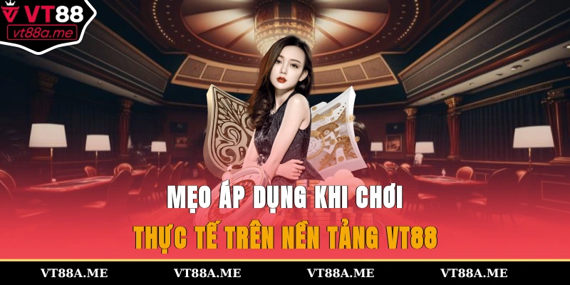 Mẹo áp dụng khi chơi thực tế trên nền tảng VT88