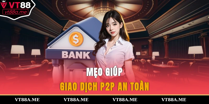Mẹo giúp giao dịch P2P an toàn