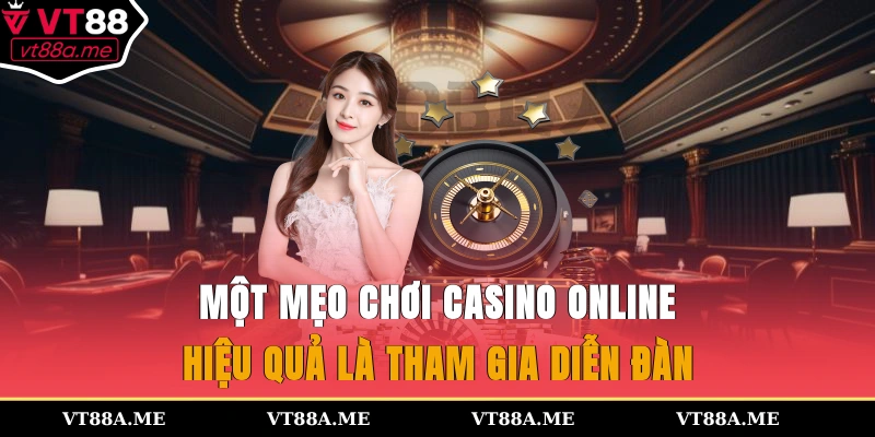 Một mẹo chơi casino online hiệu quả là tham gia diễn đàn