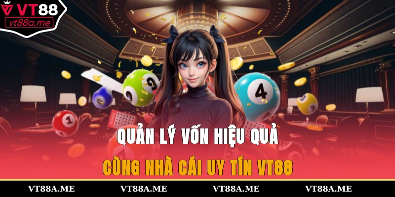 Quản lý vốn hiệu quả cùng nhà cái uy tín VT88