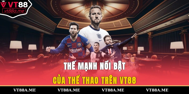 Thế mạnh nổi bật của thể thao trên VT88