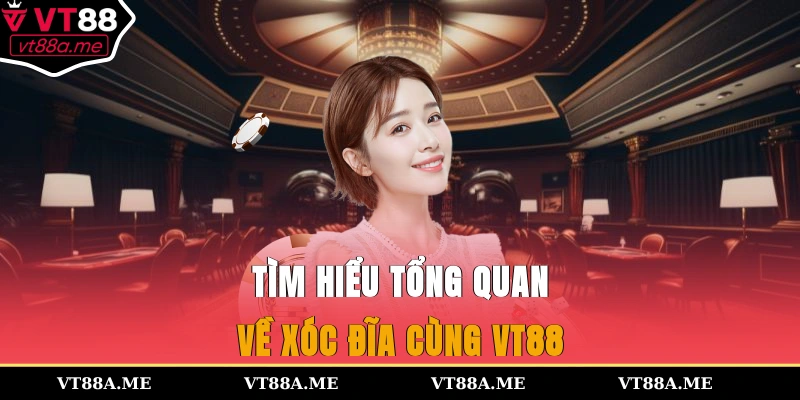 Tìm hiểu tổng quan về xóc đĩa cùng VT88