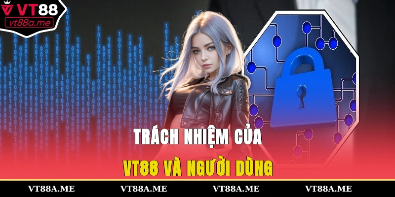 Trách nhiệm của VT88 và người dùng