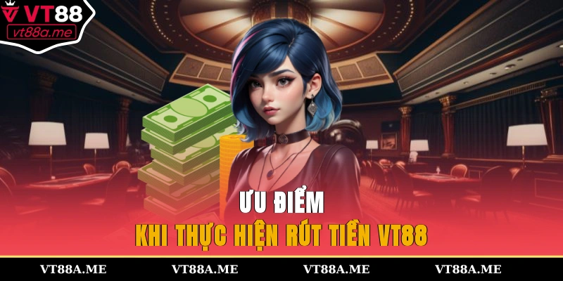 Ưu điểm khi thực hiện rút tiền VT88