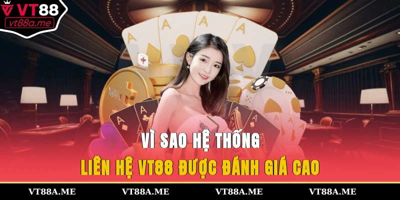 Vì sao hệ thống liên hệ VT88 được đánh giá cao